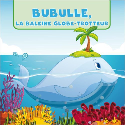 Bubulle,la baleine globe-trotteur. Livre-bain
